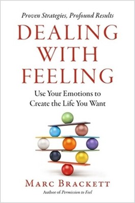 Dealing with Feeling: Use Your Emotions to Create the Life You Want (Hardback or