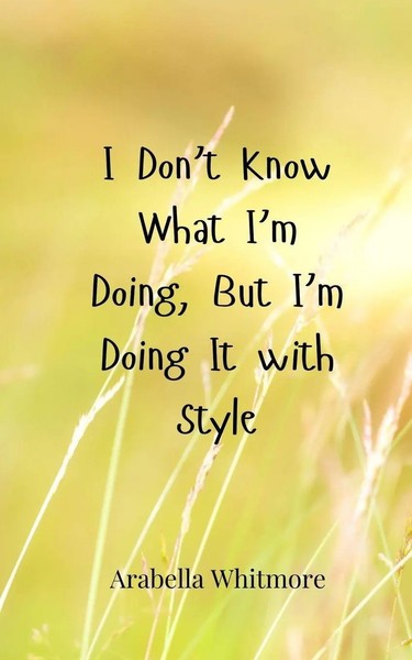 I Don't Know What I'm Doing, But I'm Doing It With Style Arabella Whitmore Buch-image