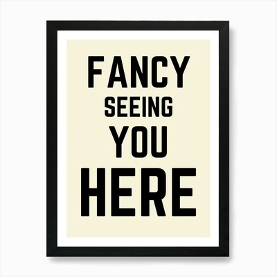 Fancy Seeing You Here Quote Typogra Framed Wall Art Poster Canvas Print Picture