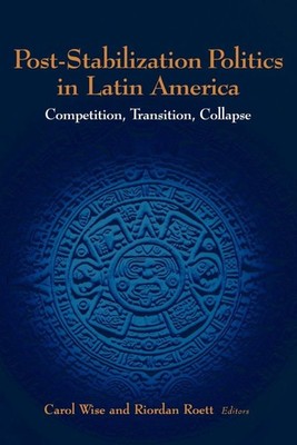 Post-Stabilization Politics in Latin America: Competition, Transition, Collapse 