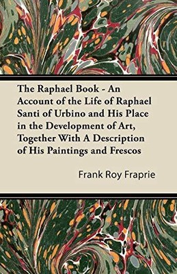 Fraprie - Raphael Book - An Account of the Life of Raphael Santi of U - C9000z