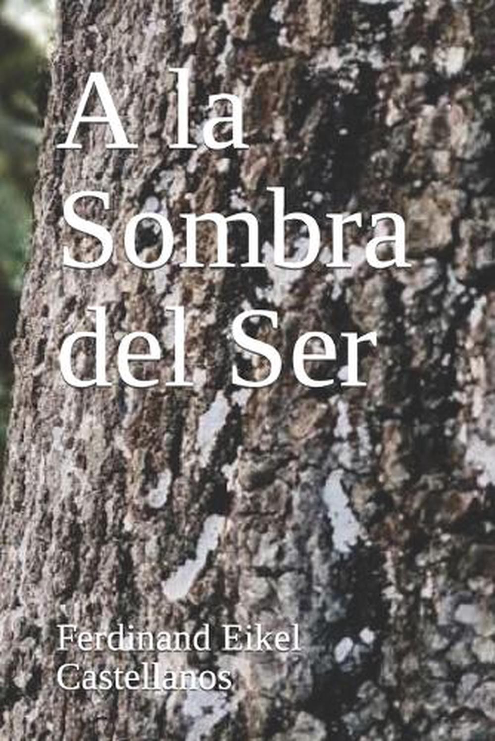 A la Sombra del Ser by Ferdinand Eikel Castellanos (Spanish) Paperback Book