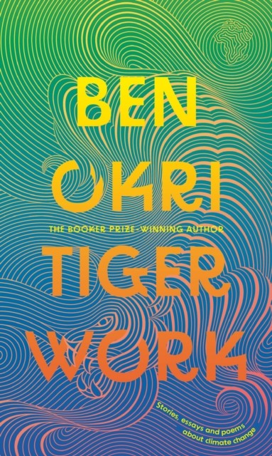 Tiger Work by Ben Okri (Hardback Book)