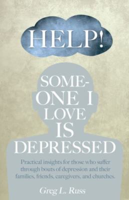 Help! Someone I Love is Depressed: Practical Insights for Those who Suffer...
