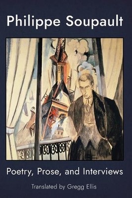 Philippe Soupault: Poetry, Prose, and Interviews by Philippe Soupault Paperback 