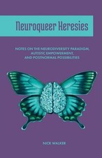 Neuroqueer Heresies: Notes on the Neurodiversity Paradigm, Autistic Empowerment,