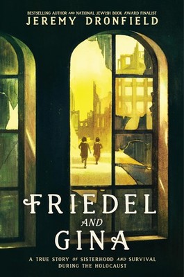 Friedel and Gina: A True Story of Sisterhood and Survival During the Holocau...