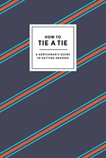 How to Tie a Tie: A Gentleman's Guide to Getting Dressed (How To