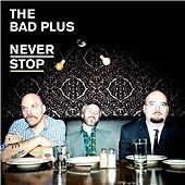 Bad Plus : Never Stop CD Value Guaranteed from eBay s biggest seller!