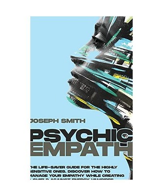 Psychic Empath: The Complete Guide to Recognize, Awaken, Empower and Protect the