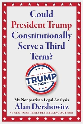 Could President Trump Constitutionally Serve a Third Term?: My Nonpartisan Legal