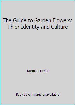 The Guide to Garden Flowers: Thier Identity and Culture by Norman Taylor