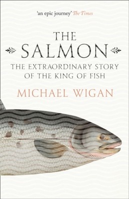 The Salmon: the Extraordinary Story of the King of Fish Paperback