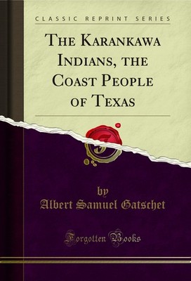 The Karankawa Indians, the Coast People of Texas (Classic Reprint)