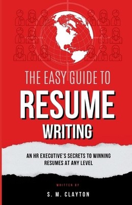 The Easy Guide to Resume Writing: An HR Executive's Secrets to a Winning Resume