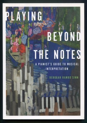 Playing Beyond the Notes : A Pianist's Guide to Musical Interpretation by Sinn