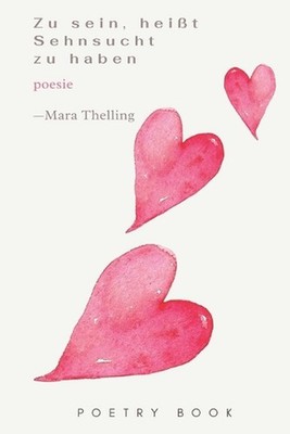 Zu sein, heit Sehnsucht zu haben (Gedichtband): Poetry Book by Mara Thelling (Ge