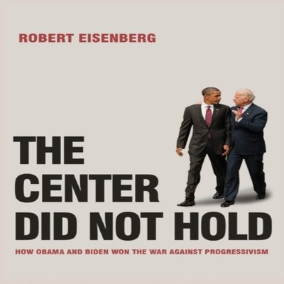 The Center Did Not Hold A Biden/Obama Balance Sheet Robert Eisenb