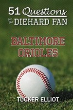 51 Questions for the Diehard Fan: Baltimore Orioles by Tucker Elliot [Paperback]