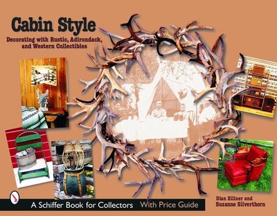 Cabin Style: Decorating with Rustic, Adirondack, and Western Collectibles by Dia