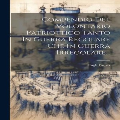 Compendio Del Volontario Patriottico Tanto In Guerra Regolare Che