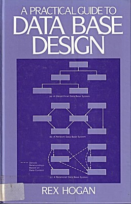 A Practical Guide to Data Base Design - hardcover Hogan, Rex