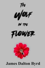 The Wolf in the Flower by James Dalton Byrd Paperback Book