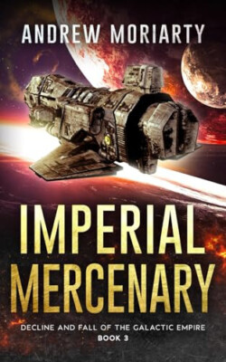 Imperial Mercenary: Decline and Fall of the Galactic Empire Book 3 By Andrew ...