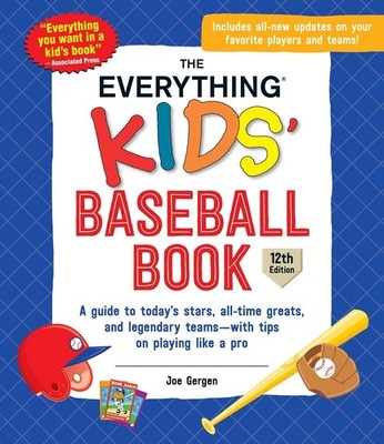 The Everything Kids' Baseball Book, 12th Edition: A Guide to Today's Stars, ...