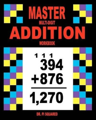 Master Multi-Digit Addition Workbook - NEU Pi Squared 2011