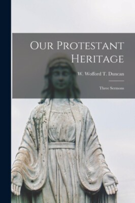 Duncan - Our Protestant Heritage   Three Sermons - New paperback or so - P555z