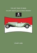 The Last Train To Basel: Schlumpf, Bugatti & The French President by Stuart Ager