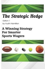 The Strategic Hedge: A Winning Strategy for Smarter Sports Wagers by Austin Hami