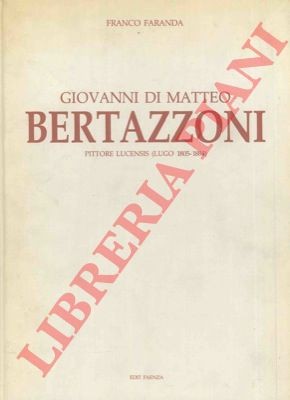 Faranda Franco - Giovanni di Matteo Bertazzoni. Maler Lucensis (Lugo 1805-18