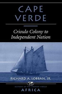 Cape Verde: Crioulo Colony To Independent Nation by Richard A Lobban ...