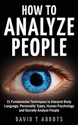 HOW TO ANALYZE PEOPLE: 21 FUNDAMENTAL TECHNIQUES TO By David T Abbots BRAND NEW