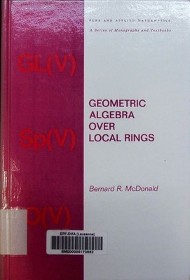 Geometric Algebra Over Local Rings. McDonald, Bernard R.: