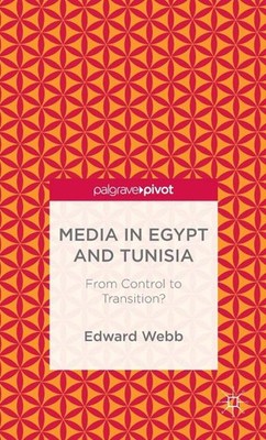 Media in Egypt and Tunisia: From Control to Transition? (Palgrave Pivot) E.