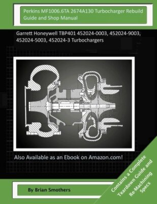 Perkins MF1006.6TA 2674A130 Turbocharger Rebuild Guide and Shop Manual: Garre-,