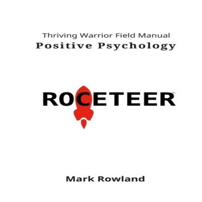 Thriving Warrior Field Manual / Positive Psychology Mark Rowland