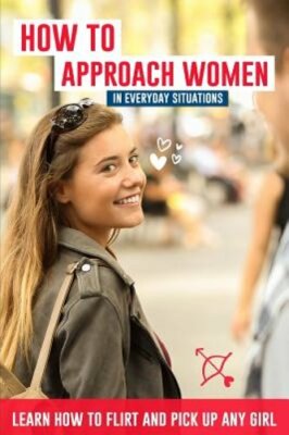 How to Approach Women in Everyday Situations ? Learn How to Flirt and Pick Up