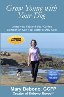 Grow Young with Your Dog: Learn How You and Your Canine Companion Can Feel Bette