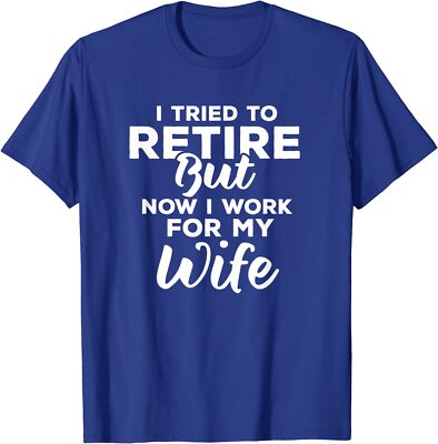 Quote I Tried To Retire But Now I Work For My Wife Unisex T-Shirt