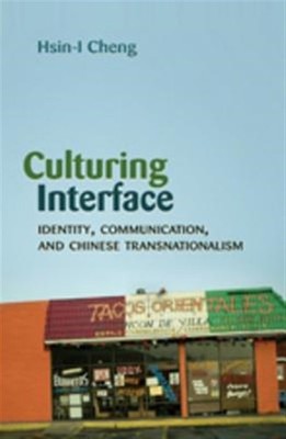 Culturing Interface : Identity, Communication, and Chinese Transnationalism, ...
