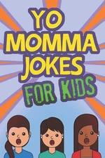 Yo Momma Jokes For Kids: Funny and Humorous Yo Momma Jokes - Makes A Great Gift