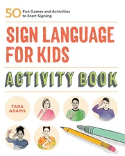 Sign Language for Kids Activity Book: 50 Fun Games and Activities to Start S...