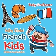 Getting Started in French for Kids a Children's Learn French Books Paperback or