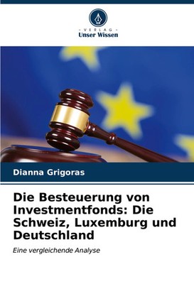 Dianna Grigoras | Die Besteuerung von Investmentfonds: Die Schweiz, Luxemburg...