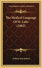 The Medical Language Of St. Luke (1882) by William Kirk Hobart: New