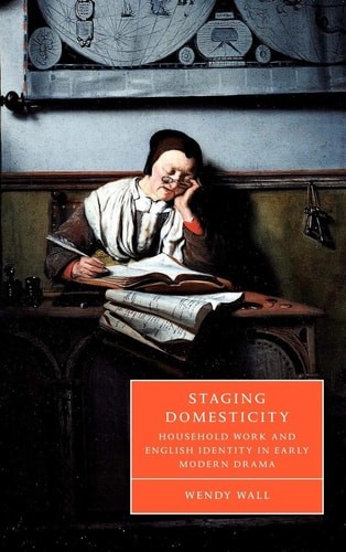 Staging Domesticity: Household Work and English Identity in Early Modern Drama: